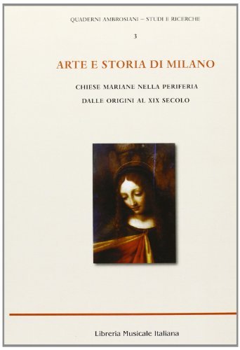 Arte e storia di Milano. Chiese mariane nella periferia dalle origini al XIX secolo edito da LIM