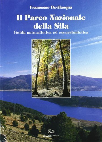 Il parco nazionale della Sila. Guida naturalistica ed escursionistica di Francesco Bevilacqua edito da Rubbettino