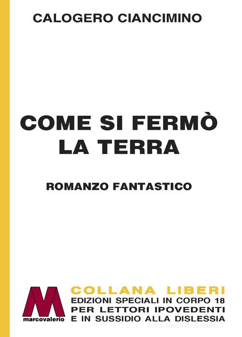 Libro Come si fermò la Terra. Ediz. a caratteri grandi di Calogero Ciancimino Liberi corpo 18. Edizioni speciali per ipovedenti di Marcovalerio