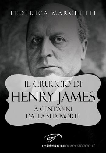 Il cruccio di Henry James. A cent'anni dalla sua morte di Federica Marchetti edito da Ass. Culturale Il Foglio