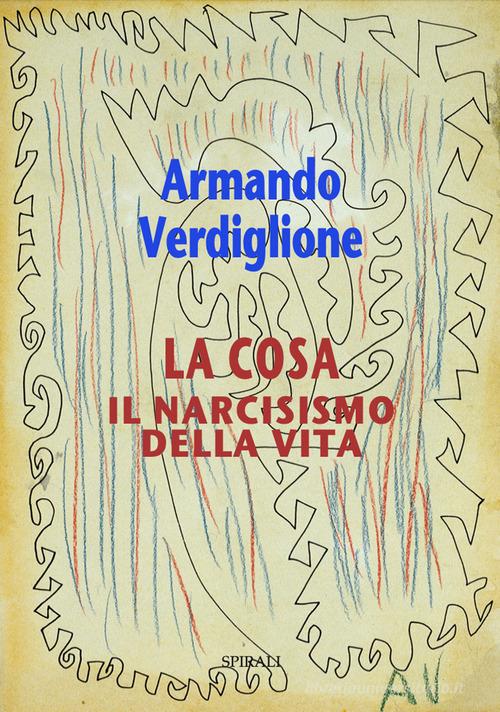 La cosa. Il narcisismo della vita di Armando Verdiglione edito da Spirali