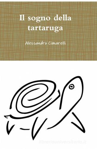 Il sogno della tartaruga di Alessandro Cimarelli edito da Pubblicato dall'Autore