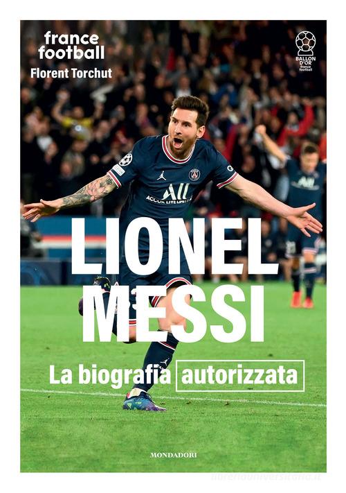 Lionel Messi. La biografia autorizzata. Ediz. illustrata di Florent Torchut edito da Mondadori Electa