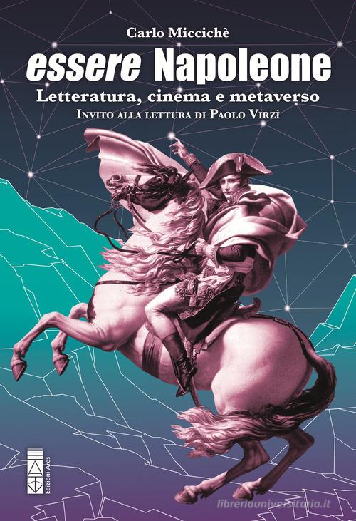 Essere Napoleone. Letteratura, cinema e metaverso di Carlo Miccichè edito da Ares