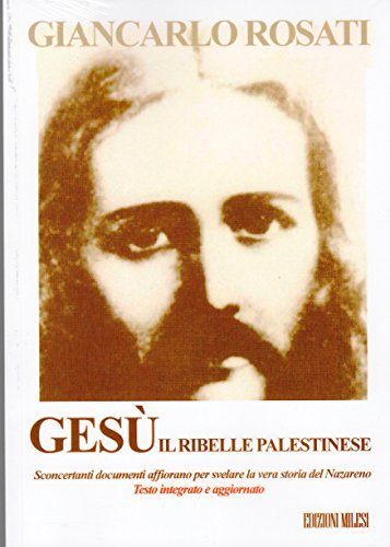 Gesù il ribelle palestinese di Giancarlo Rosati edito da Milesi