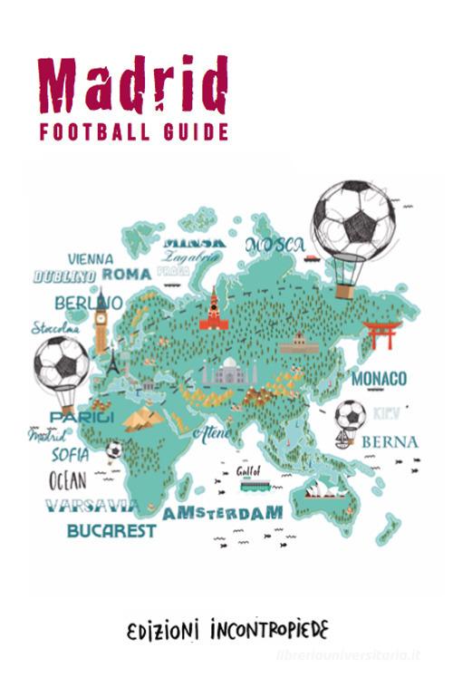 Madrid football guide. Ediz. italiana di Alberto Facchinetti, Enzo Palladini, Jvan Sica edito da InContropiede