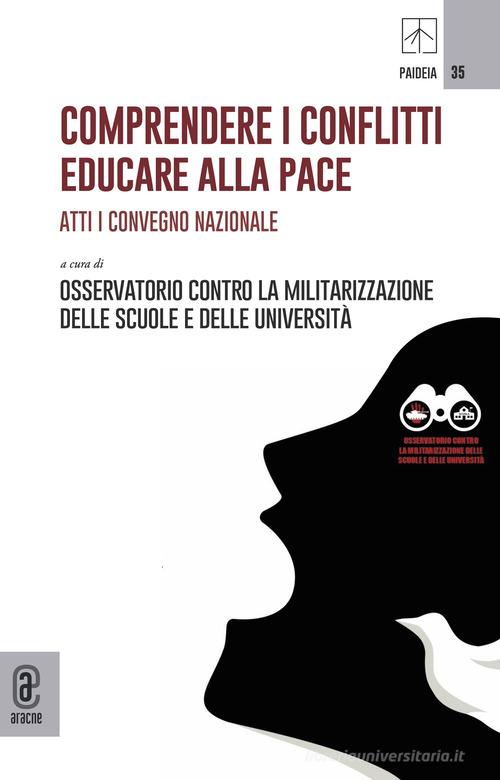 Comprendere i conflitti. Educare alla pace. Atti I Convegno Nazionale edito da Aracne (Genzano di Roma)
