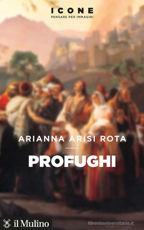Profughi di Arianna Arisi Rota edito da Il Mulino