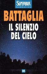 Il silenzio del cielo di Roberto Battaglia edito da BUR Biblioteca Univ. Rizzoli