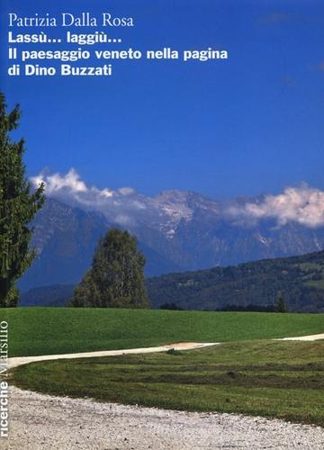 Lassù... laggiù... Il paesaggio veneto nella pagina di Dino Buzzati di Patrizia Dalla Rosa edito da Marsilio