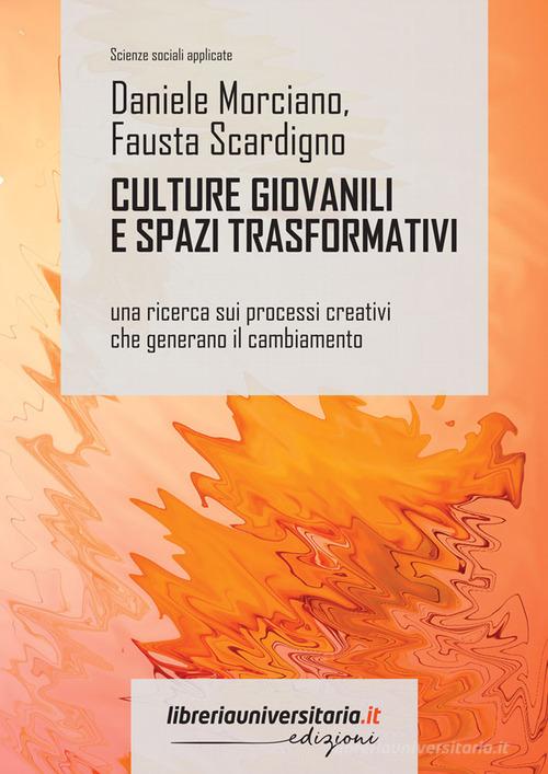 Culture giovanili e spazi trasformativi. Una ricerca sui processi creativi che generano il cambiamento di Daniele Morciano, Fausta Scardigno edito da libreriauniversitaria.it
