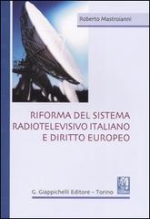 Riforma del sistema radiotelevisivo italiano e diritto europeo di Roberto Mastroianni edito da Giappichelli