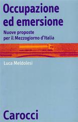Occupazione ed emersione. Nuove proposte per il Mezzogiorno d'Italia di Luca Meldolesi edito da Carocci