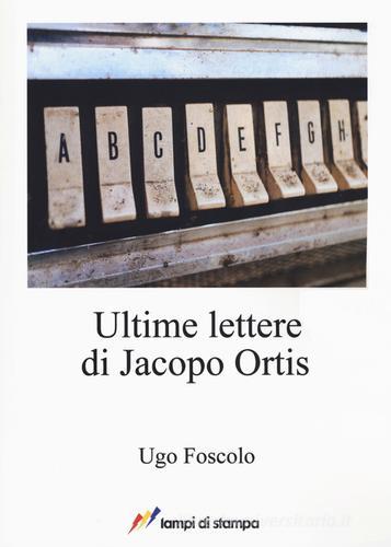 Libro Ultime lettere di Jacopo Ortis di Ugo Foscolo A proposito di classici di Lampi di Stampa