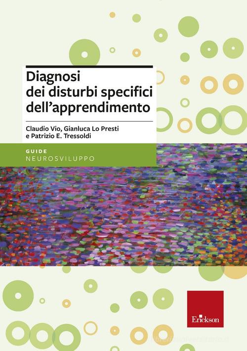 Diagnosi dei disturbi specifici dell'apprendimento scolastico di Claudio Vio, Patrizio Emanuele Tressoldi, Gianluca Lo Presti edito da Erickson