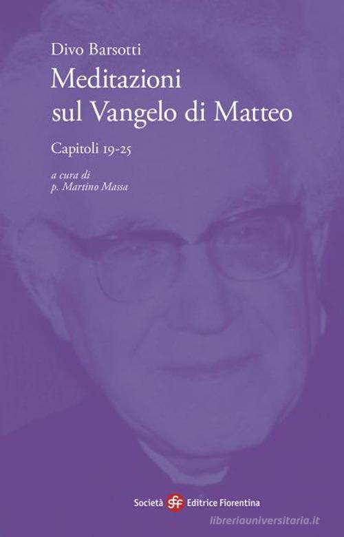 Meditazioni sul Vangelo di Matteo. Capitoli 19-25 di Divo Barsotti edito da Società Editrice Fiorentina