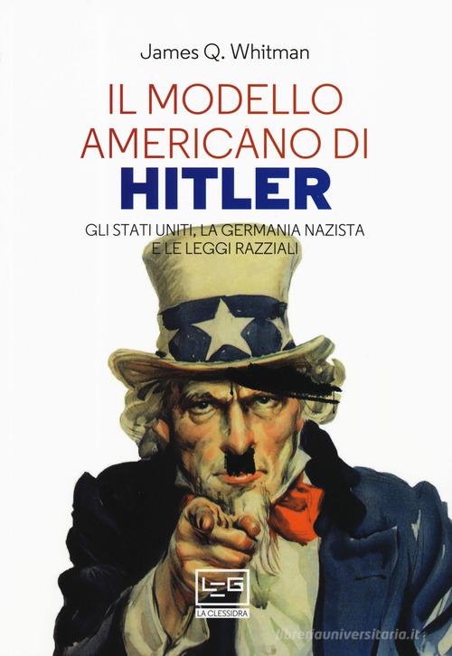 Il modello americano di Hitler. Gli Stati Uniti, la Germania nazista e le leggi razziali di James Q. Whitman edito da LEG Edizioni