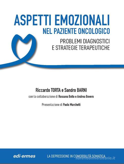 Aspetti emozionali nel paziente oncologico. Problemi diagnostici e strategie terapeutiche di Riccardo Torta, Sandro Barni edito da Edi. Ermes