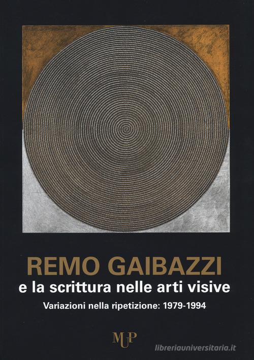 Remo Gaibazzi e la scrittura nelle arti figurative. Ediz. illustrata di Calzolari, Tedeschi edito da Monte Università Parma