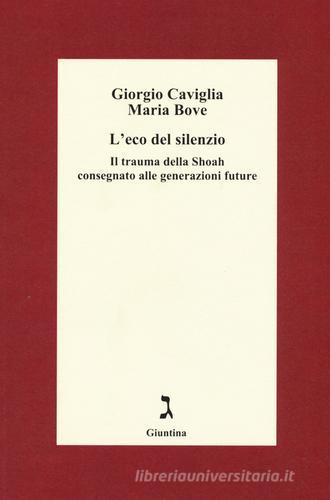 L' eco del silenzio. Il trauma della Shoah consegnato alle generazioni future di Giorgio Caviglia, Maria Bove edito da Giuntina