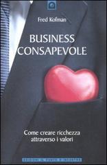 Business consapevole. Come creare ricchezza attraverso i valori di Fred Kofman edito da Edizioni Il Punto d'Incontro
