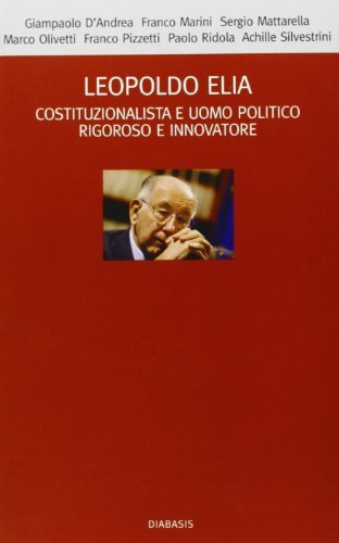 Leopoldo Elia. Costituzionalista e uomo politico rigoroso e innovatore edito da Diabasis