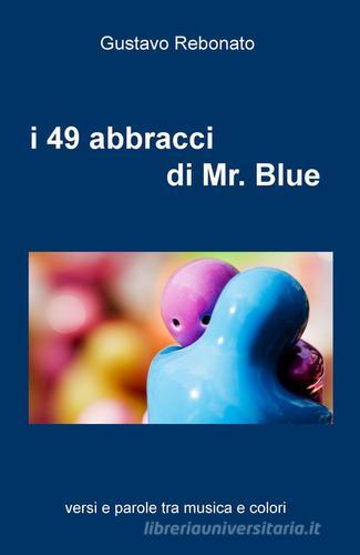 I 49 abbracci di Mr. Blue. versi e parole tra musica e colori di Gustavo Rebonato edito da ilmiolibro self publishing