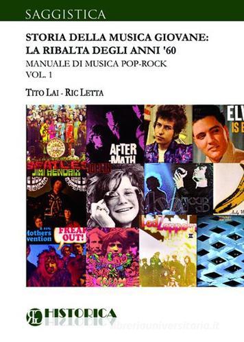 Storia della musica giovane. La ribalta degli anni '60 vol.1 di Tito Lai, Ric Letta edito da Historica Edizioni