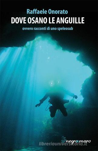 Dove osano le anguille ovvero racconti di uno speleosub di Raffaele Onorato edito da Negroamaro