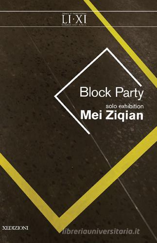Block Party. Solo exhibition. Ediz. bilingue di Ziqian Mei edito da Xedizioni