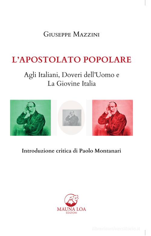 L'apostolato popolare. Agli italiani, doveri dell'uomo e La giovine Italia di Giuseppe Mazzini edito da Mauna Loa Edizioni