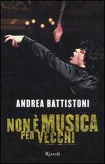Non è musica per vecchi di Andrea Battistoni edito da Rizzoli
