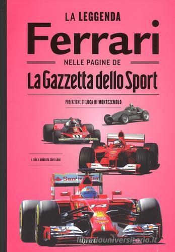 La leggenda Ferrari nelle pagine de «La Gazzetta dello Sport». Ediz. illustrata edito da Rizzoli