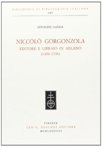 Niccolò Gorgonzola editore e libraio in Milano (1496-1536) di Arnaldo Ganda edito da Olschki
