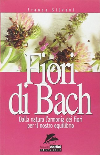 Fiori di Bach. Dalla natura l'armonia dei fiori per il nostro equilibrio di Franca Silvani edito da Jackson Libri