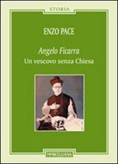 Angelo Ficarra. Un vescovo senza Chiesa di Enzo Pace edito da Morcelliana