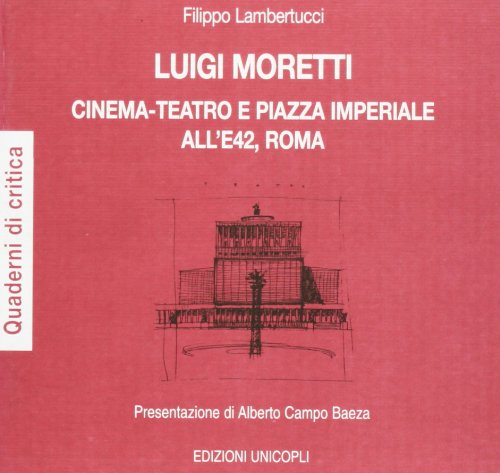 Luigi Moretti. Cinema-teatro e piazza Imperiale all'E42, Roma di Filippo Lambertucci edito da Unicopli