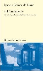 Sul fondamento. Istruzioni per l'uso della filosofia nella vita di Ignacio Gómez de Liaño edito da Mondadori Bruno