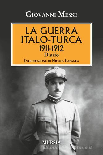 La guerra italo-turca (1911-1912). Diario di Giovanni Messe edito da Ugo Mursia Editore