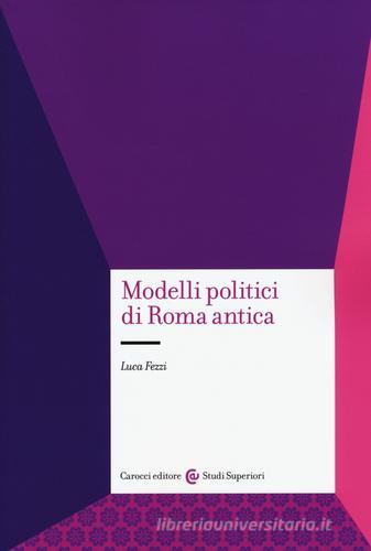 Modelli politici di Roma antica di Luca Fezzi edito da Carocci
