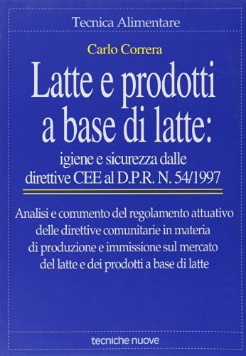 Latte e prodotti a base di latte: igiene e sicurezza. Dalle direttive CEE al DPR n. 54/1997 di Carlo Correra edito da Tecniche Nuove