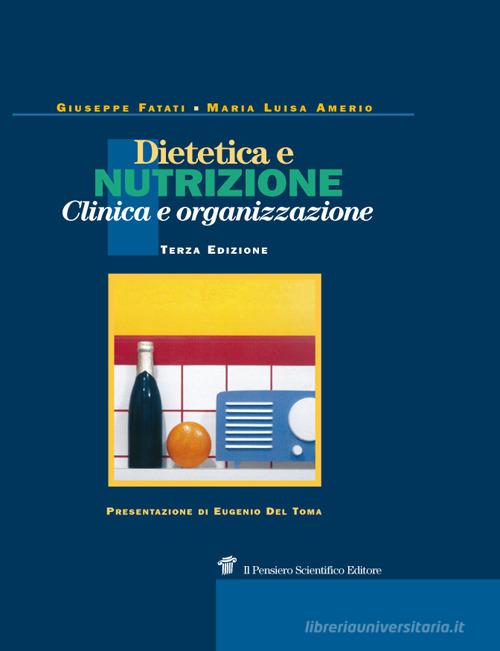 Dietetica e nutrizione. Clinica, terapia e organizzazione di Giuseppe Fatati, Maria Luisa Amerio edito da Il Pensiero Scientifico