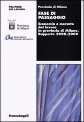 Fase di passaggio. Economia e mercato del lavoro in provincia di Milano. Rapporto 2008-2009 edito da Franco Angeli