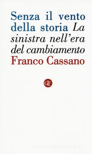 Senza il vento della storia. La sinistra nell'era del cambiamento di Franco Cassano edito da Laterza