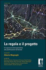 La regola e il progetto. Un approccio bioregionalista alla pianificazione territoriale edito da Firenze University Press