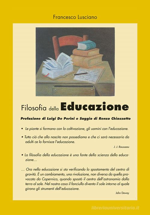 Filosofia della educazione. Le piante si formano con la coltivazione, gli uomini con l'educazione di Francesco Lusciano edito da Art & Print Editrice