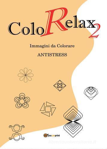 Colorelax. Immagini da colorare. Antistress vol.2 di Roberto Roti edito da Youcanprint