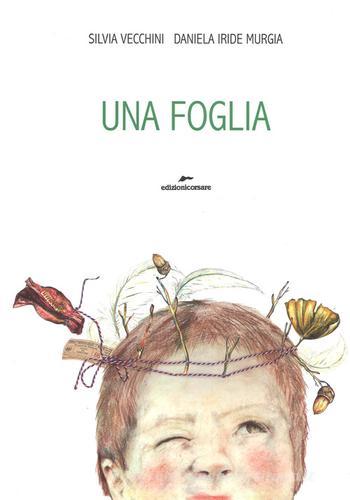 Una foglia. Ediz. a colori di Daniela Iride Murgia, Silvia Vecchini edito da Edizioni Corsare
