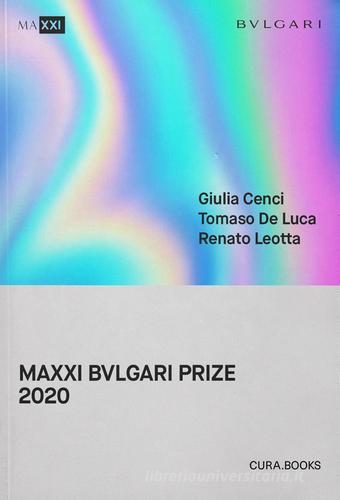 MAXXI Bulgari prize 2020. Giulia Cenci, Tomaso De Luca, Renato Leotta. Ediz. italiana e inglese edito da Cura.Books