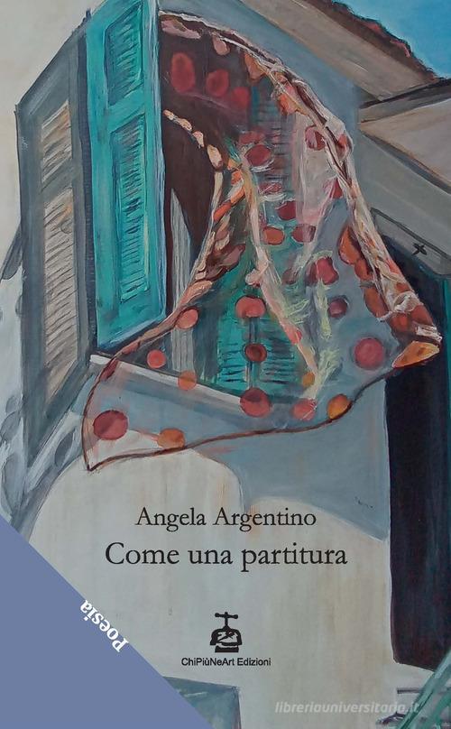 Come una partitura di Angela Argentino edito da Chi Più Ne Art Edizioni